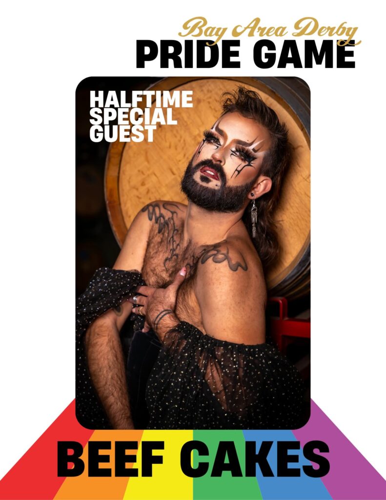 A person with a beard and dramatic eye makeup arching above the eye and along the cheek bone poses with a hand to their chest in a black sequined dress. Text reads "Pride Game Halftime Special Guest, Beef Cakes"