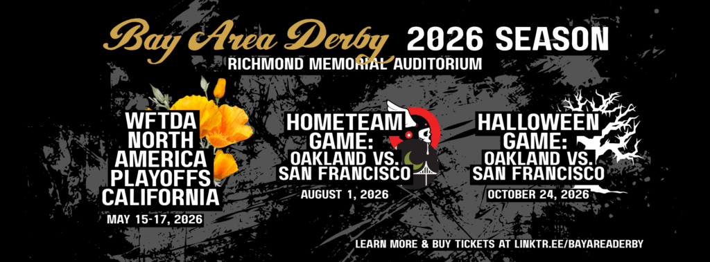 Bay Area Derby 2026 Season schedule graphic. Black background with grey paint splatter featuring Bay Area Derby written in gold curly text and all caps white text with game details for the 2026 season. The game details are included in the text of this page. Next to the playoff details is a graphic of yellow flowers, next to the August home team game details are the Oakland Outlaws and San Francisco Rolling Dead logos, and next to the Halloween Game details is a white graphic of a skeletal-looking tree.
